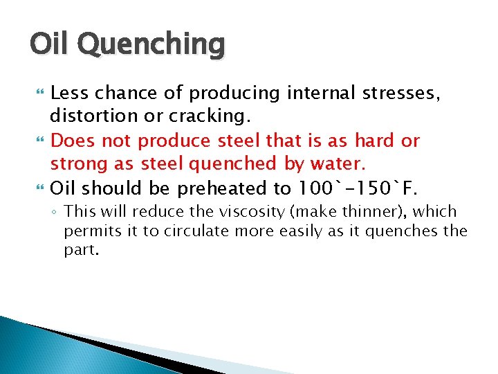 Oil Quenching Less chance of producing internal stresses, distortion or cracking. Does not produce