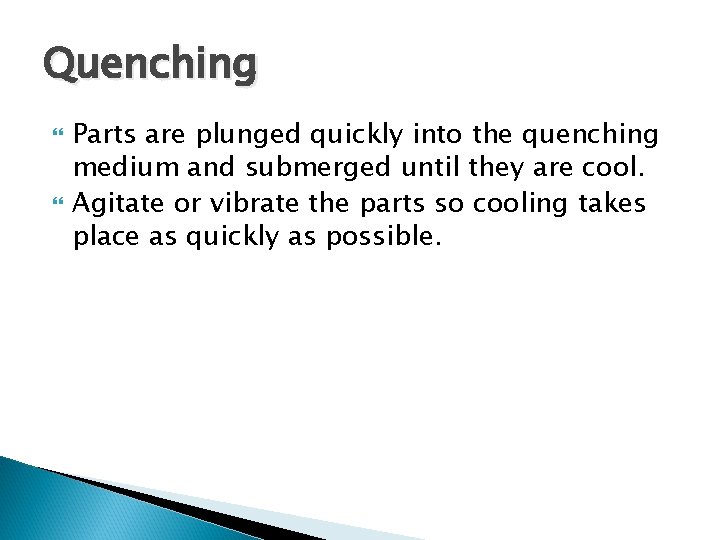 Quenching Parts are plunged quickly into the quenching medium and submerged until they are