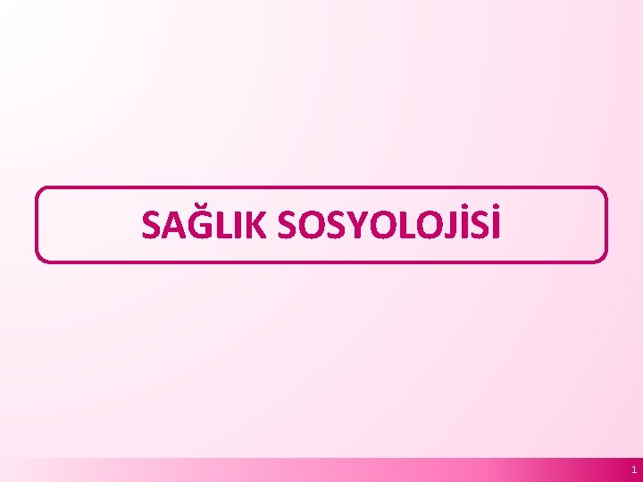 SAĞLIK SOSYOLOJİSİ 1 