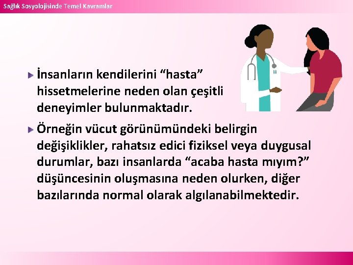 Sağlık Sosyolojisinde Temel Kavramlar İnsanların kendilerini “hasta” hissetmelerine neden olan çeşitli deneyimler bulunmaktadır. Örneğin