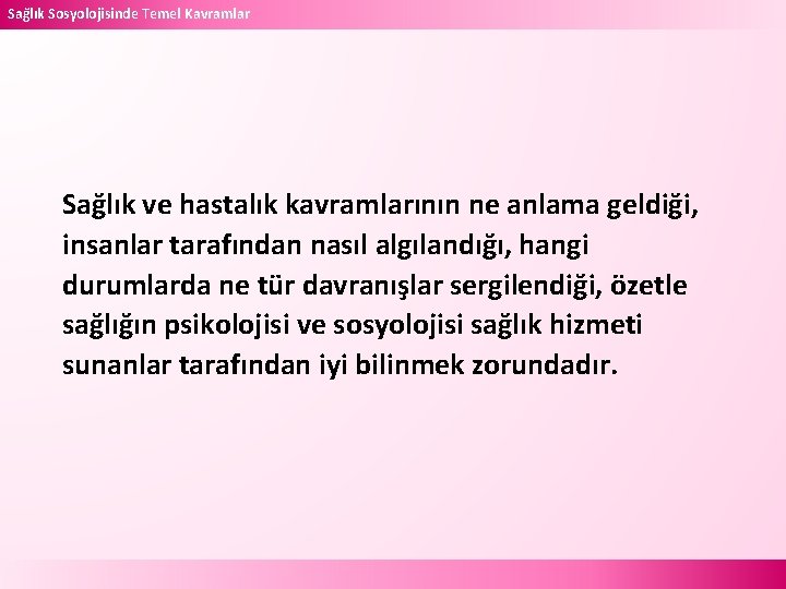 Sağlık Sosyolojisinde Temel Kavramlar Sağlık ve hastalık kavramlarının ne anlama geldiği, insanlar tarafından nasıl