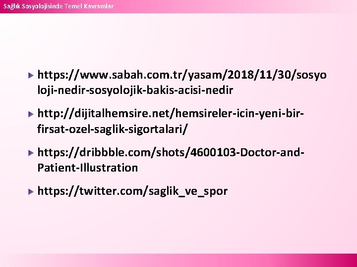 Sağlık Sosyolojisinde Temel Kavramlar https: //www. sabah. com. tr/yasam/2018/11/30/sosyo loji-nedir-sosyolojik-bakis-acisi-nedir http: //dijitalhemsire. net/hemsireler-icin-yeni-birfirsat-ozel-saglik-sigortalari/ https: