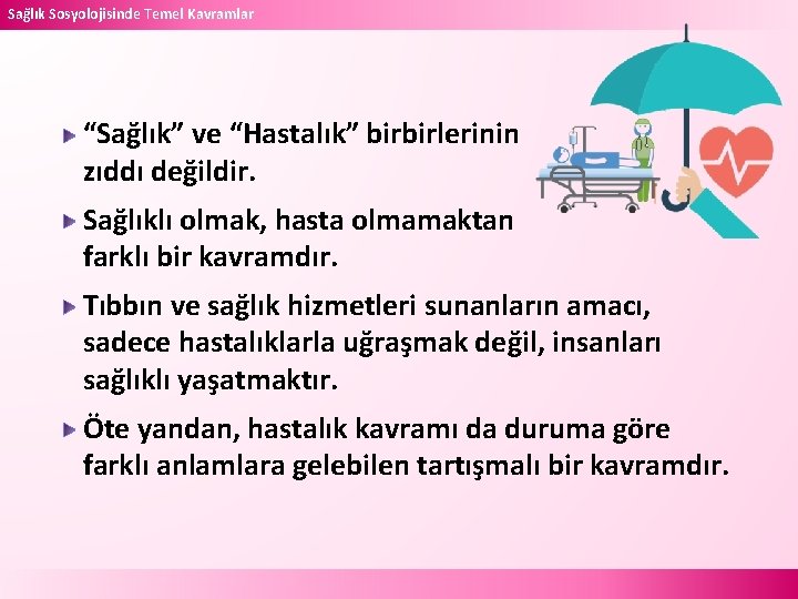 Sağlık Sosyolojisinde Temel Kavramlar “Sağlık” ve “Hastalık” birbirlerinin zıddı değildir. Sağlıklı olmak, hasta olmamaktan