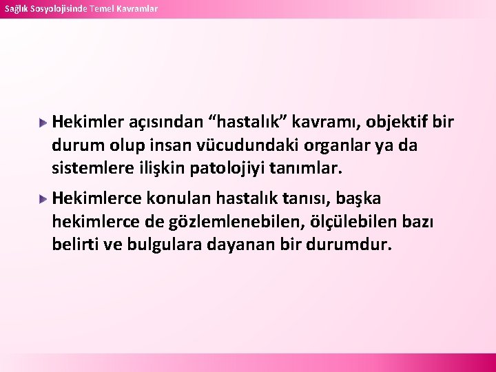 Sağlık Sosyolojisinde Temel Kavramlar Hekimler açısından “hastalık” kavramı, objektif bir durum olup insan vücudundaki