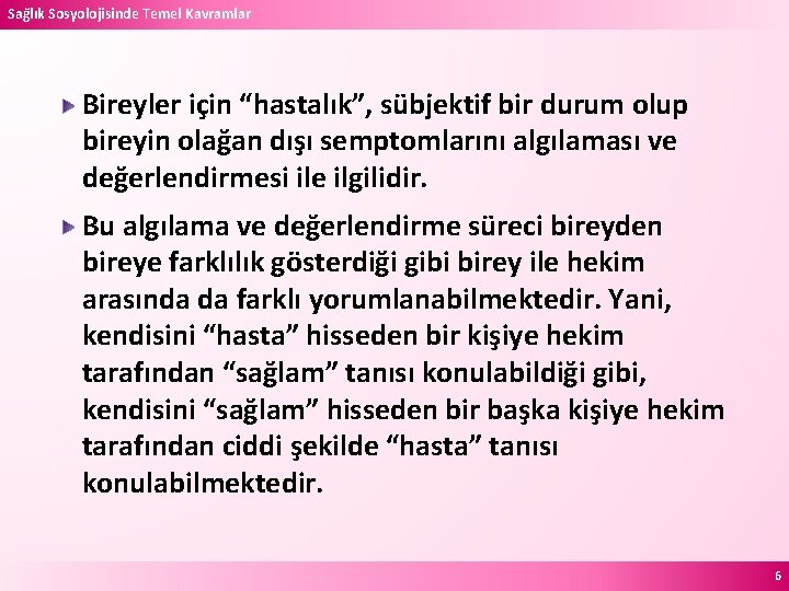 Sağlık Sosyolojisinde Temel Kavramlar Bireyler için “hastalık”, sübjektif bir durum olup bireyin olağan dışı