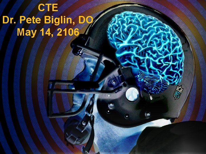 CTE Dr. Pete Biglin, DO May 14, 2106 