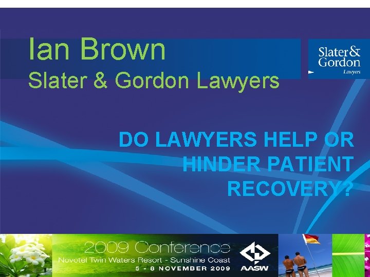 Ian Brown Slater & Gordon Lawyers DO LAWYERS HELP OR HINDER PATIENT RECOVERY? ©