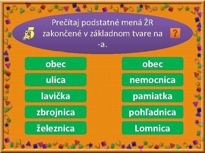 Prečítaj podstatné mená ŽR zakončené v základnom tvare na -a. obec obce obec ulice