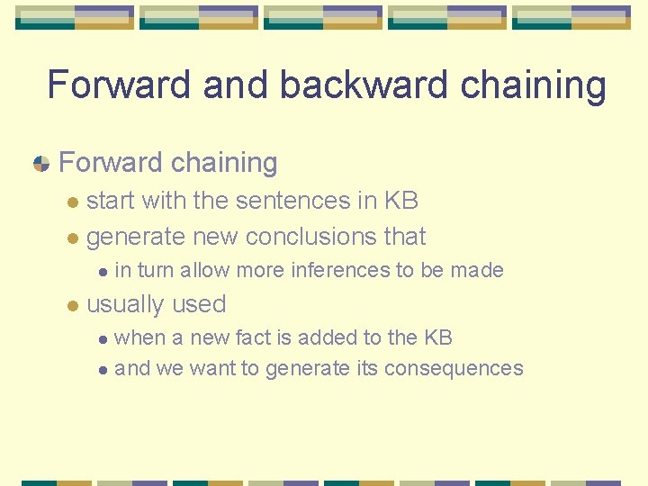 Forward and backward chaining Forward chaining start with the sentences in KB l generate