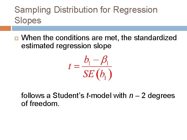 Sampling Distribution for Regression Slopes When the conditions are met, the standardized estimated regression Sampling Distribution for Regression Slopes When the conditions are met, the standardized estimated regression