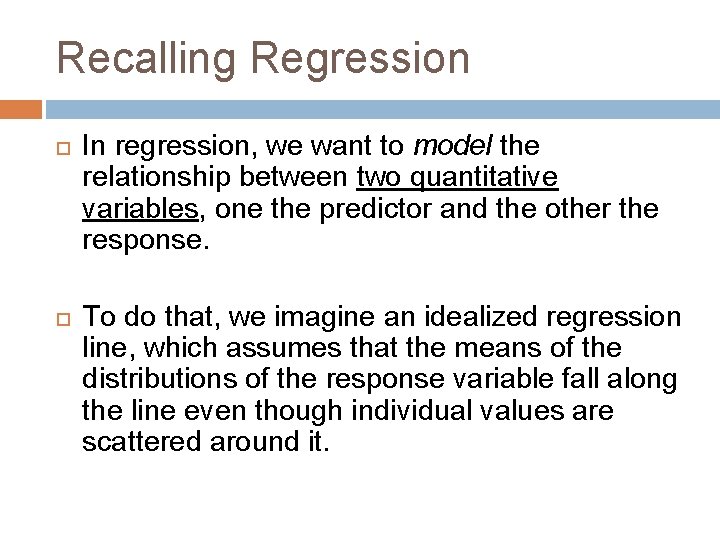 Recalling Regression In regression, we want to model the relationship between two quantitative variables, Recalling Regression In regression, we want to model the relationship between two quantitative variables,