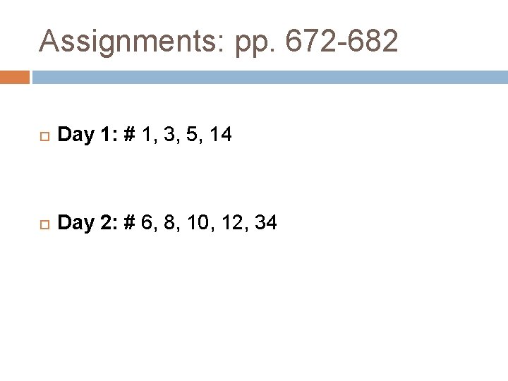 Assignments: pp. 672 -682 Day 1: # 1, 3, 5, 14 Day 2: # Assignments: pp. 672 -682 Day 1: # 1, 3, 5, 14 Day 2: #