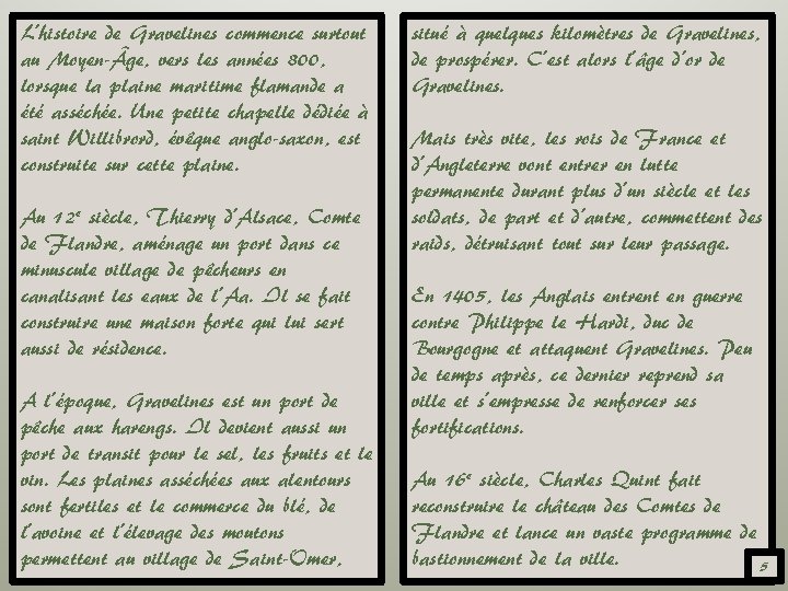 L’histoire de Gravelines commence surtout au Moyen- ge, vers les années 800, lorsque la