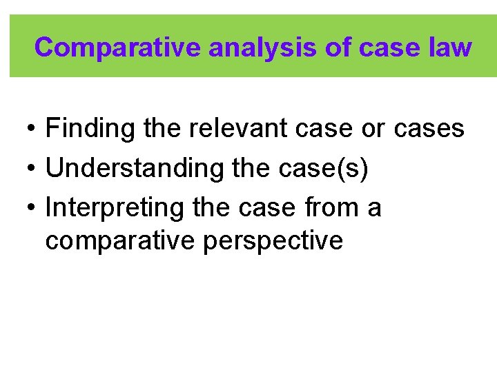 Comparative analysis of case law • Finding the relevant case or cases • Understanding