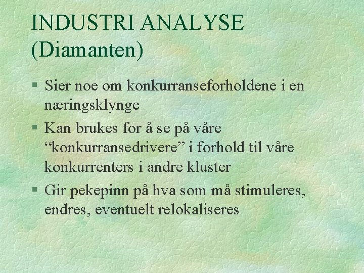 INDUSTRI ANALYSE (Diamanten) § Sier noe om konkurranseforholdene i en næringsklynge § Kan brukes