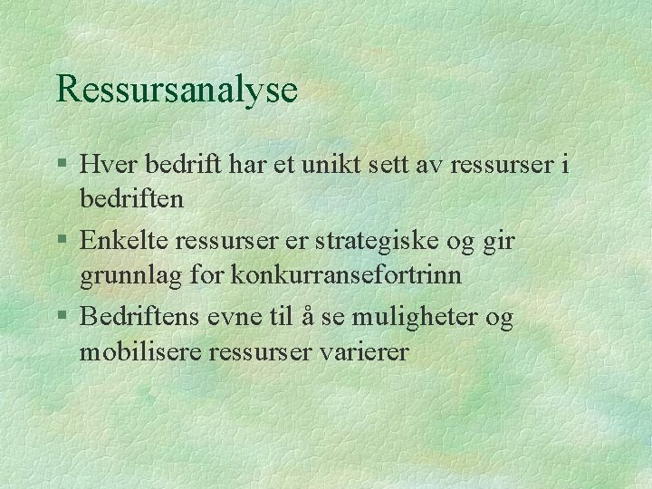 Ressursanalyse § Hver bedrift har et unikt sett av ressurser i bedriften § Enkelte