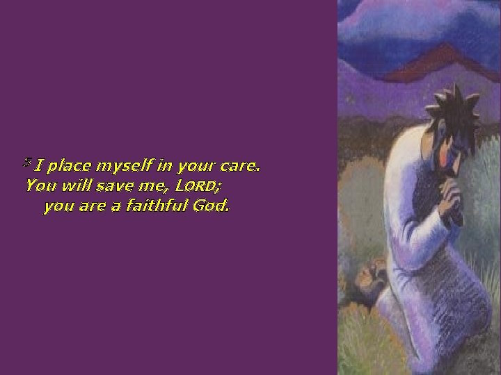 5 I place myself in your care. You will save me, LORD; you are