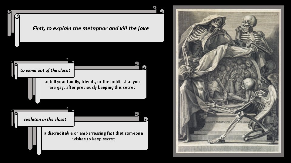 First, to explain the metaphor and kill the joke to come out of the