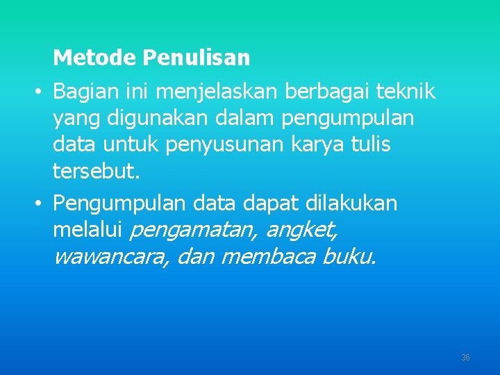 Metode Penulisan • Bagian ini menjelaskan berbagai teknik yang digunakan dalam pengumpulan data untuk