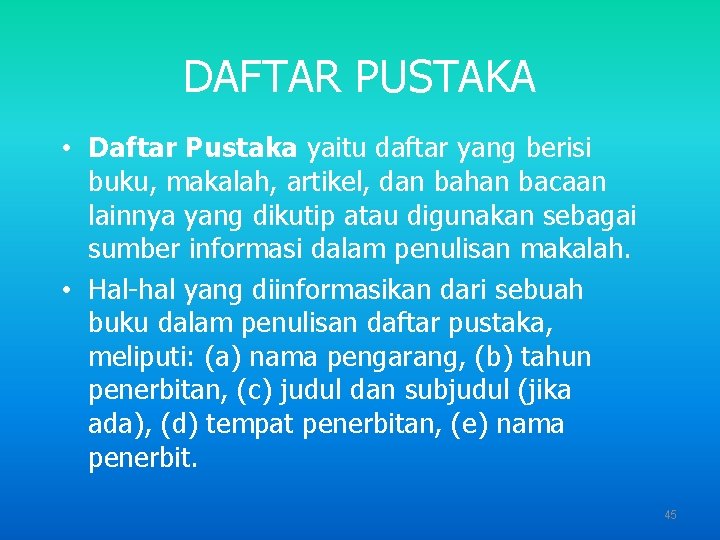 DAFTAR PUSTAKA • Daftar Pustaka yaitu daftar yang berisi buku, makalah, artikel, dan bahan