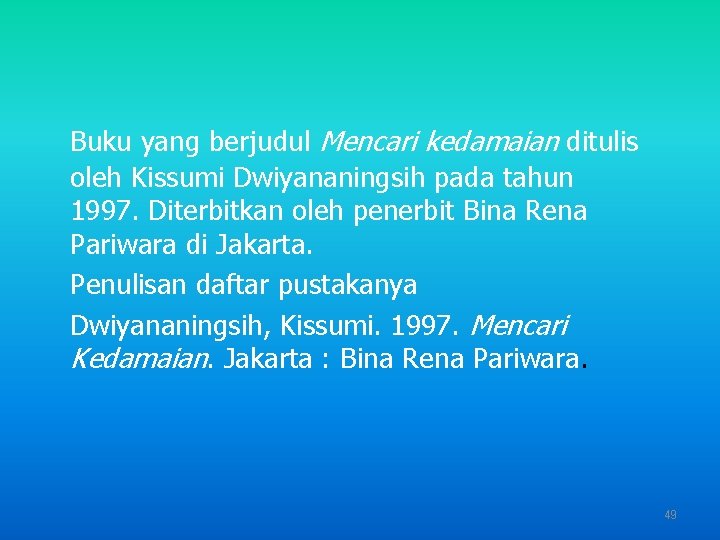 Buku yang berjudul Mencari kedamaian ditulis oleh Kissumi Dwiyananingsih pada tahun 1997. Diterbitkan oleh