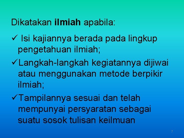 Dikatakan ilmiah apabila: ü Isi kajiannya berada pada lingkup pengetahuan ilmiah; üLangkah-langkah kegiatannya dijiwai