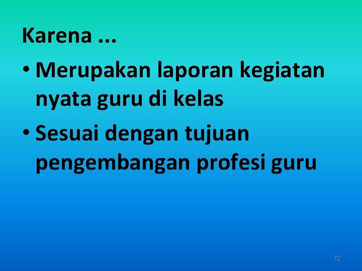 Karena. . . • Merupakan laporan kegiatan nyata guru di kelas • Sesuai dengan