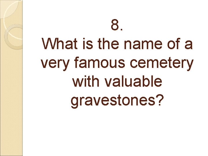 8. What is the name of a very famous cemetery with valuable gravestones? 