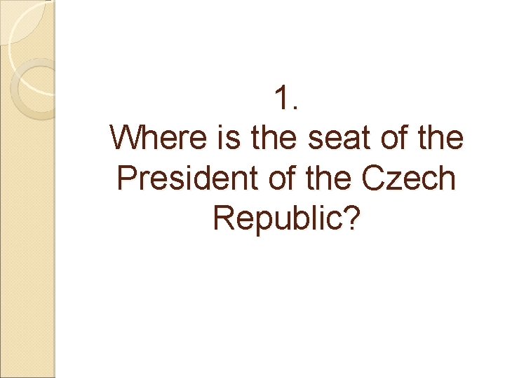 1. Where is the seat of the President of the Czech Republic? 