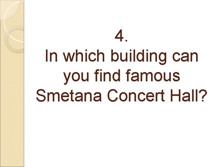 4. In which building can you find famous Smetana Concert Hall? 