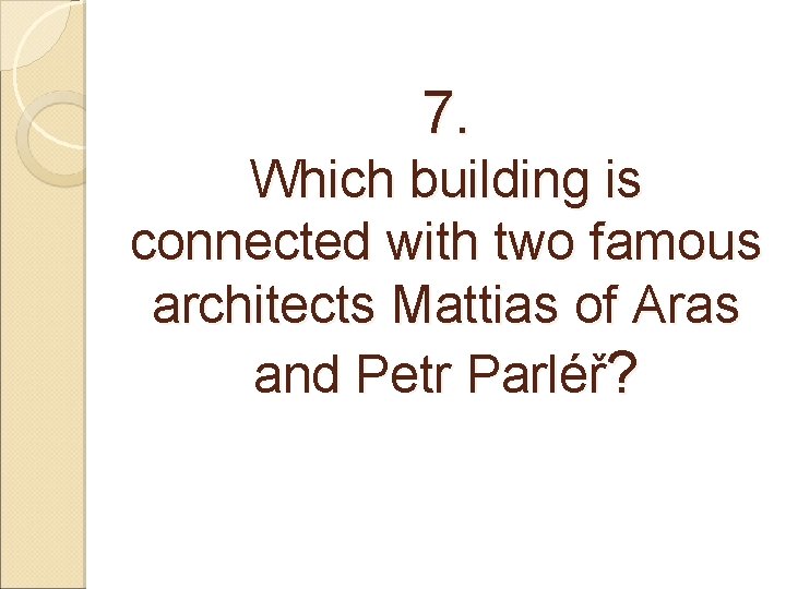 7. Which building is connected with two famous architects Mattias of Aras and Petr