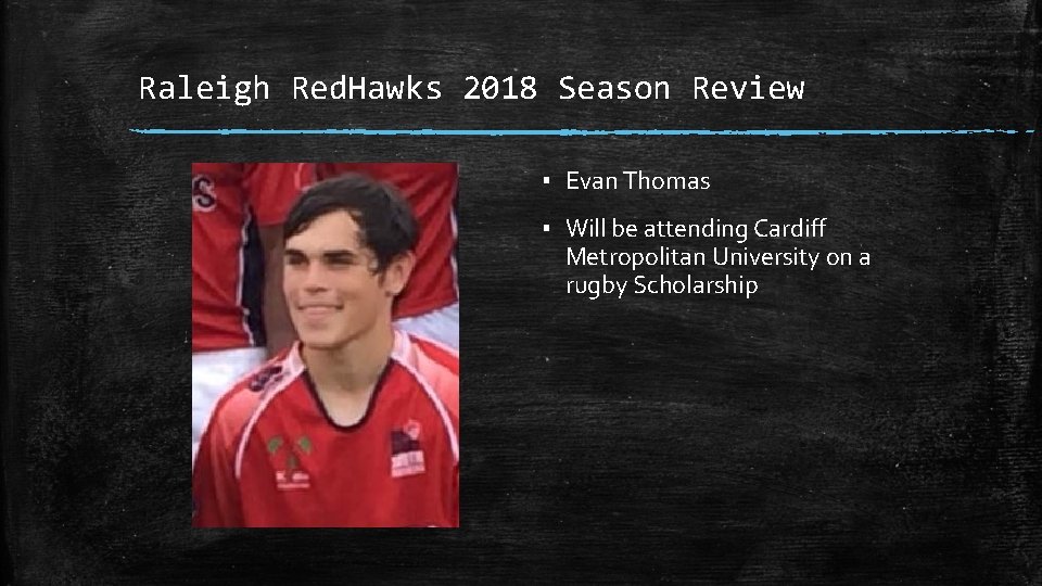 Raleigh Red. Hawks 2018 Season Review ▪ Evan Thomas ▪ Will be attending Cardiff