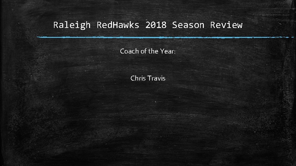 Raleigh Red. Hawks 2018 Season Review Coach of the Year: Chris Travis 