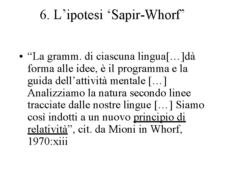 6. L’ipotesi ‘Sapir-Whorf’ • “La gramm. di ciascuna lingua[…]dà forma alle idee, è il