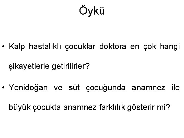 Öykü • Kalp hastalıklı çocuklar doktora en çok hangi şikayetlerle getirilirler? • Yenidoğan ve