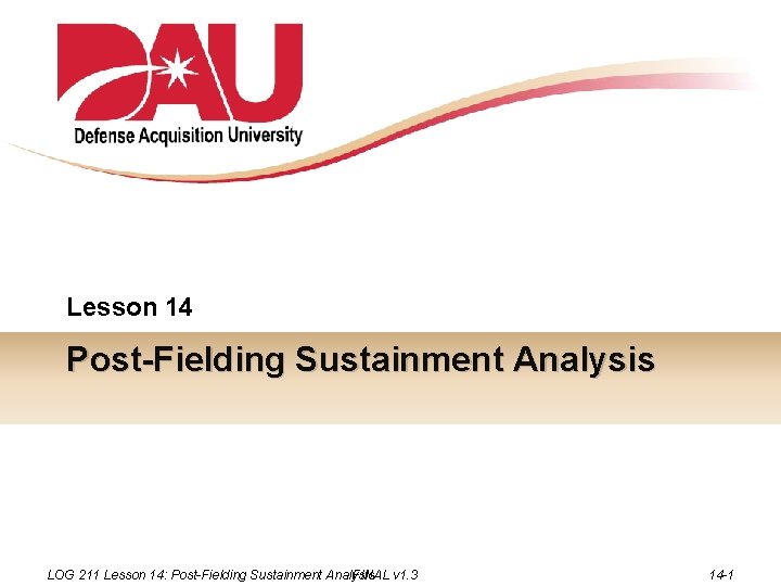 Lesson 14 Post-Fielding Sustainment Analysis LOG 211 Lesson 14: Post-Fielding Sustainment Analysis FINAL v