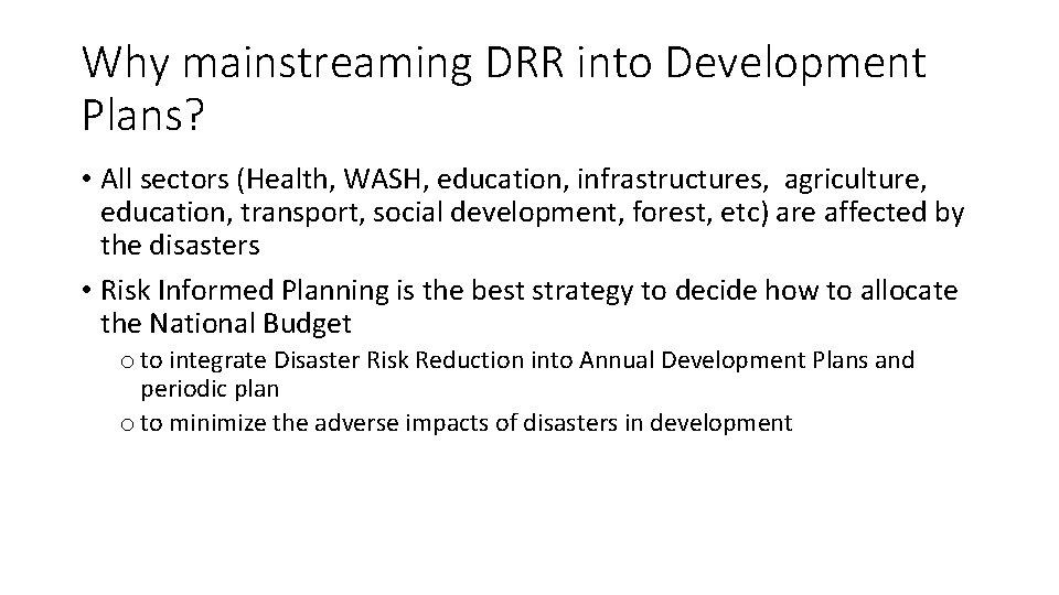 Why mainstreaming DRR into Development Plans? • All sectors (Health, WASH, education, infrastructures, agriculture,