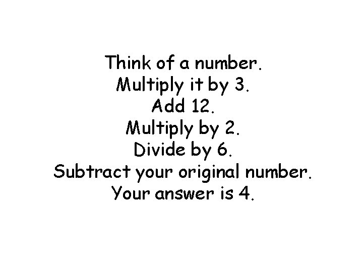 Think of a number. Multiply it by 3. Add 12. Multiply by 2. Divide