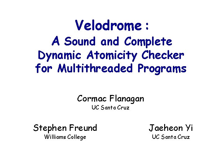 Velodrome : A Sound and Complete Dynamic Atomicity Checker for Multithreaded Programs Cormac Flanagan
