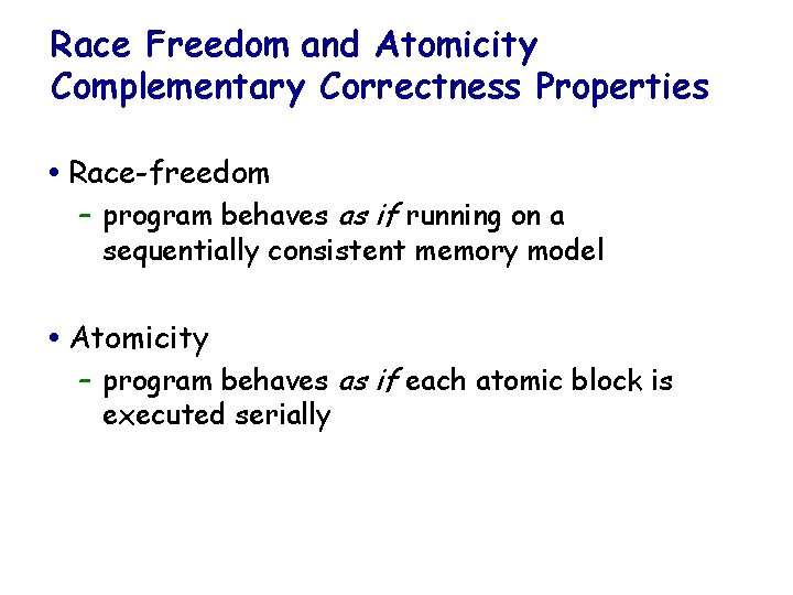 Race Freedom and Atomicity Complementary Correctness Properties Race-freedom – program behaves as if running