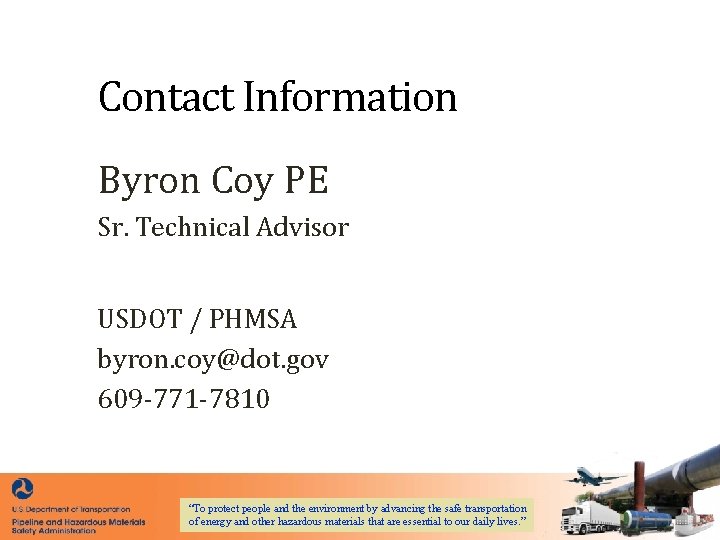 Contact Information Byron Coy PE Sr. Technical Advisor USDOT / PHMSA byron. coy@dot. gov