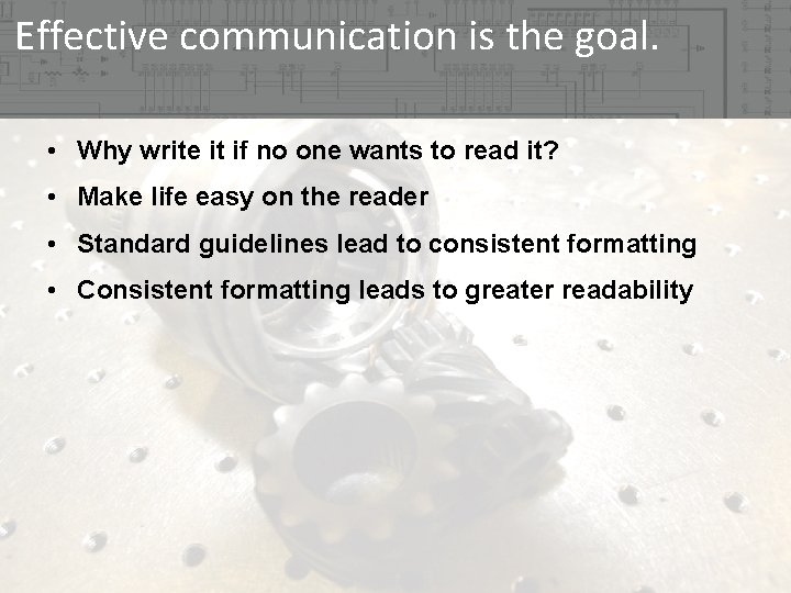 Effective communication is the goal. • Why write it if no one wants to