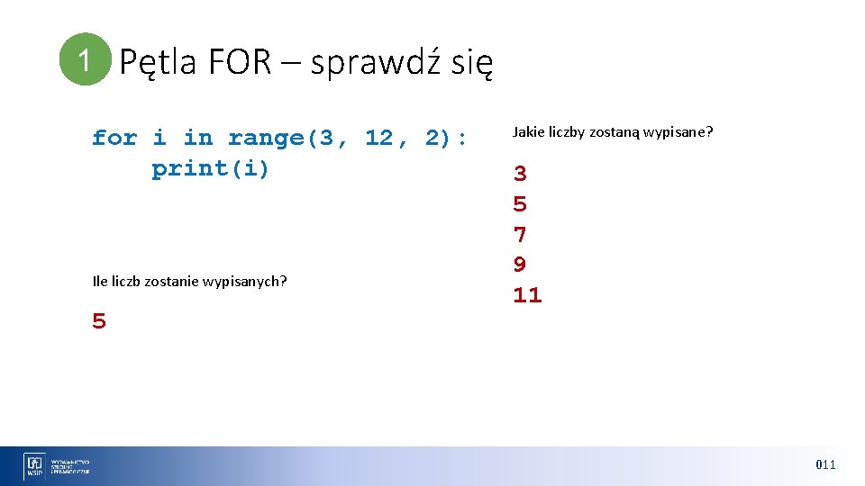 1 Pętla FOR – sprawdź się for i in range(3, 12, 2): print(i) Ile