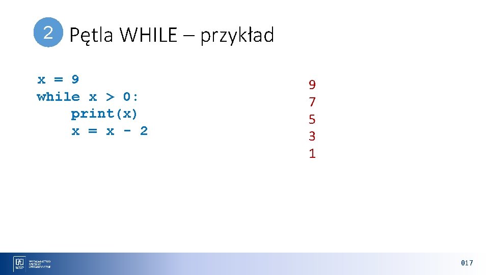 2 Pętla WHILE – przykład x = 9 while x > 0: print(x) x