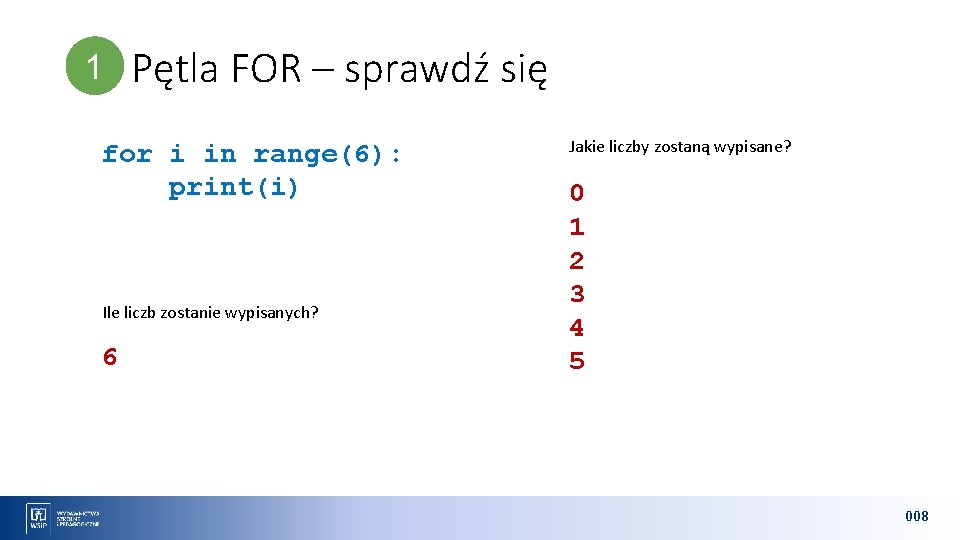 1 1 Pętla FOR – sprawdź się for i in range(6): print(i) Ile liczb