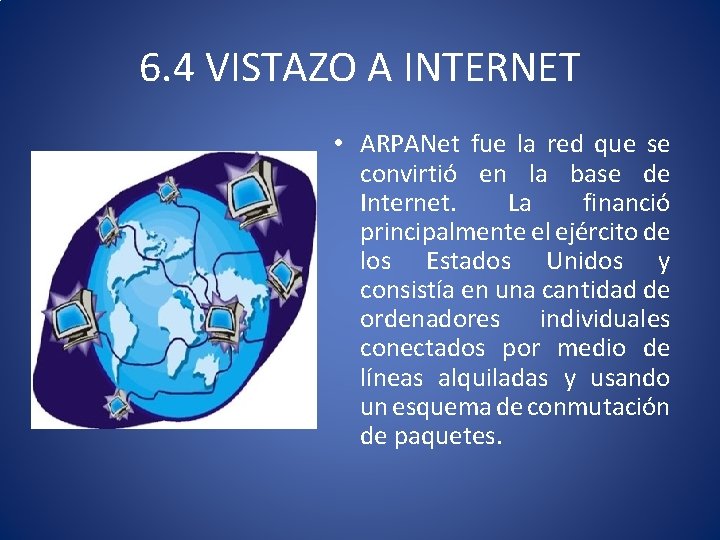 6. 4 VISTAZO A INTERNET • ARPANet fue la red que se convirtió en