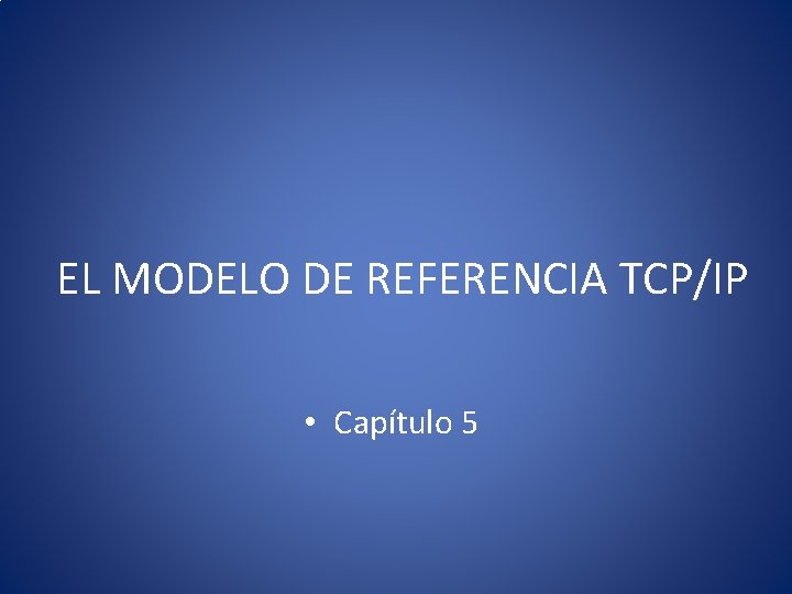 EL MODELO DE REFERENCIA TCP/IP • Capítulo 5 