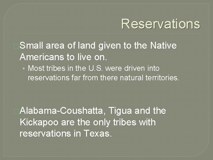 Reservations �Small area of land given to the Native Americans to live on. •