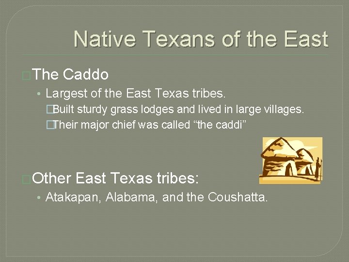 Native Texans of the East �The Caddo • Largest of the East Texas tribes.