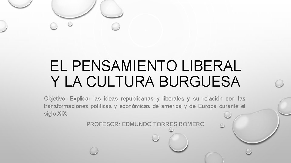 EL PENSAMIENTO LIBERAL Y LA CULTURA BURGUESA Objetivo: Explicar las ideas republicanas y liberales